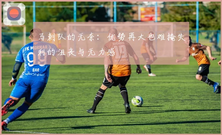 马刺队的无奈：优势再大也难掩失利的沮丧与无力感
