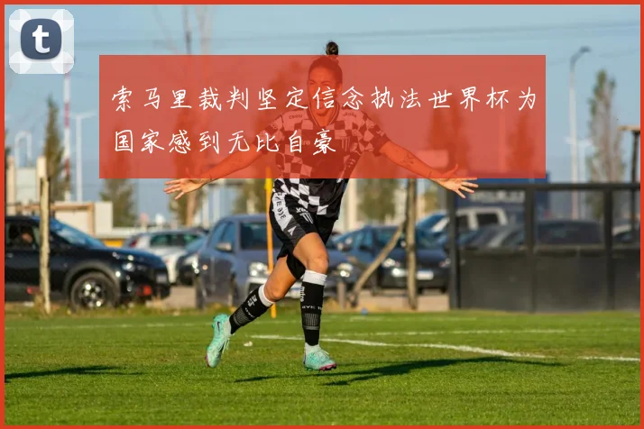 索马里裁判坚定信念执法世界杯为国家感到无比自豪