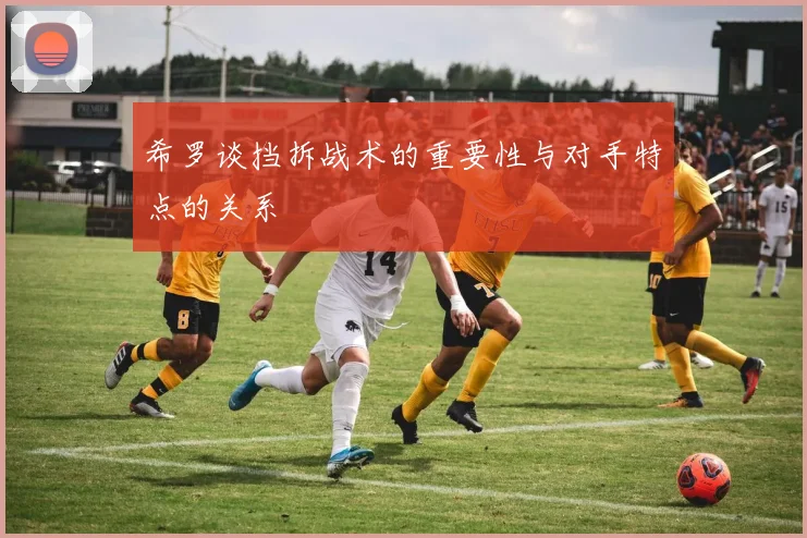 希罗谈挡拆战术的重要性与对手特点的关系