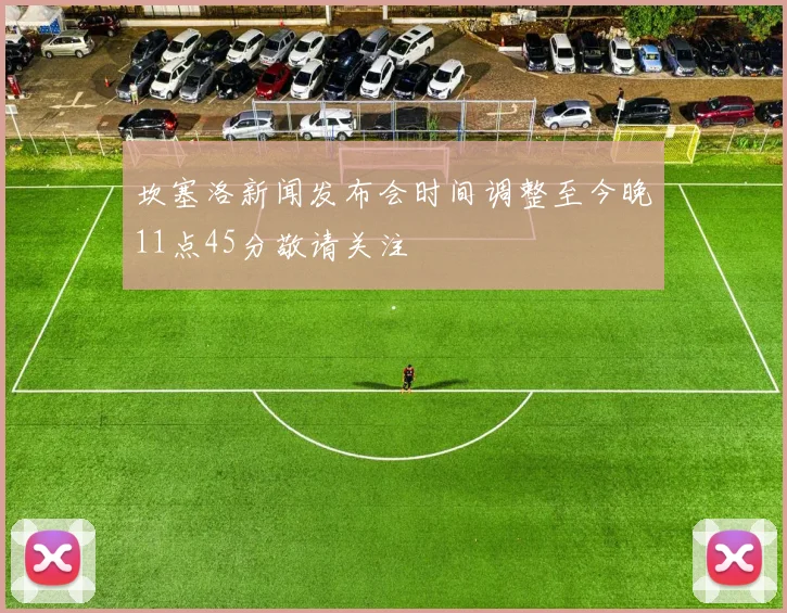 坎塞洛新闻发布会时间调整至今晚11点45分敬请关注