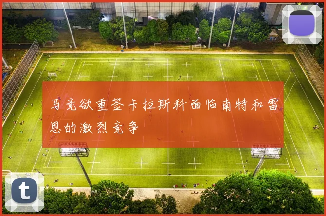 马竞欲重签卡拉斯科面临南特和雷恩的激烈竞争
